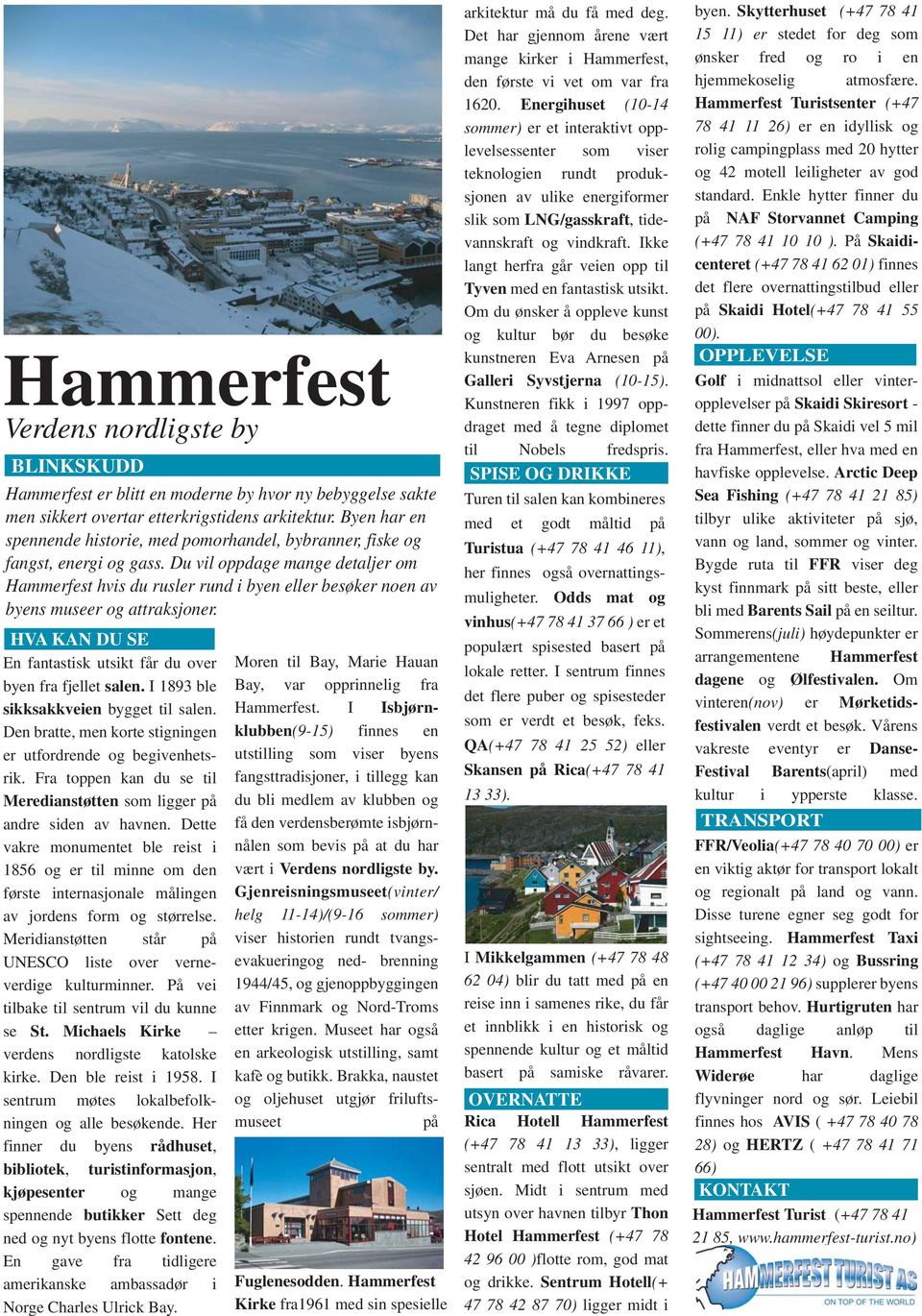 Du vil oppdage mange detaljer om Hammerfest hvis du rusler rund i byen eller besøker noen av byens museer og attraksjoner. HVA KAN DU SE En fantastisk utsikt får du over byen fra fjellet salen.