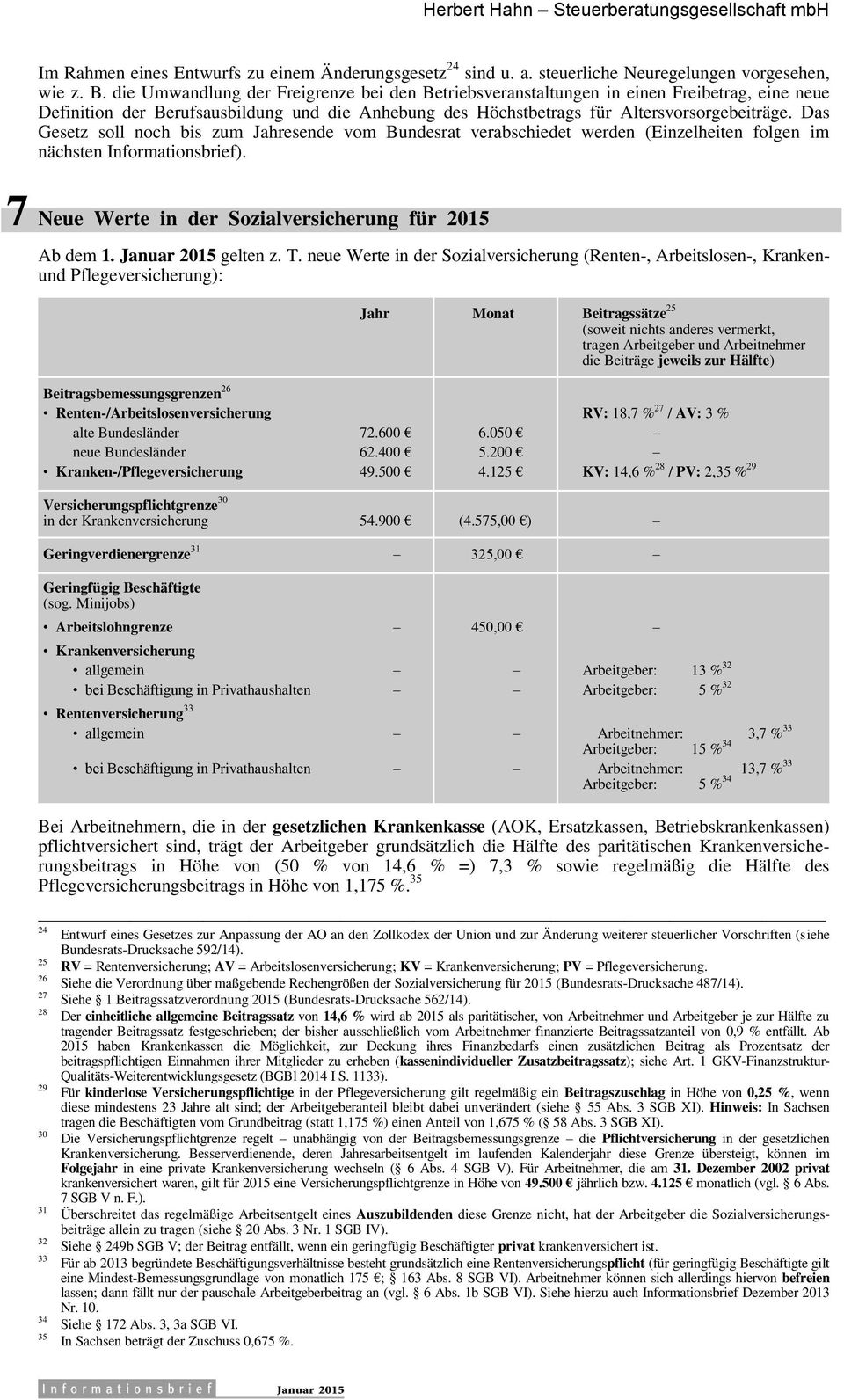 Das Gesetz soll noch bis zum Jahresende vom Bundesrat verabschiedet werden (Einzelheiten folgen im nächsten Informationsbrief). 7 Neue Werte in der Sozialversicherung für 2015 Ab dem 1.