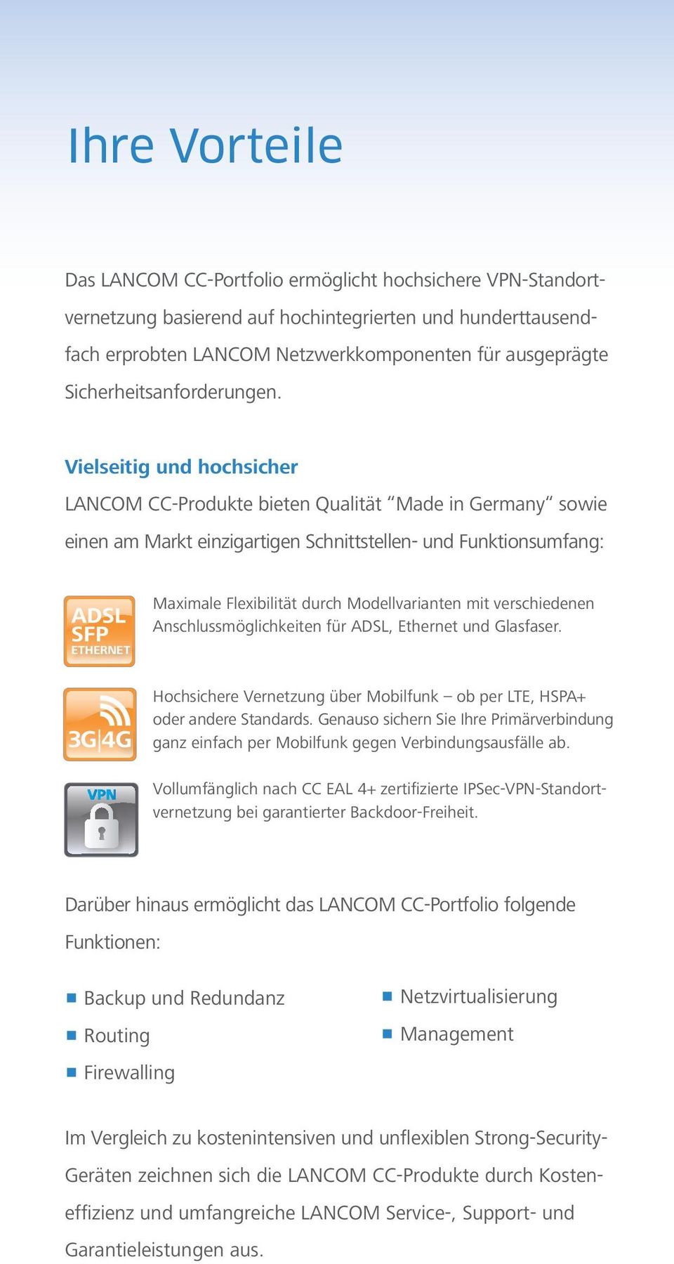 Vielseitig und hochsicher LANCOM CC-Produkte bieten Qualität Made in Germany sowie einen am Markt einzigartigen Schnittstellen- und Funktionsumfang: ETHERNET Maximale Flexibilität durch