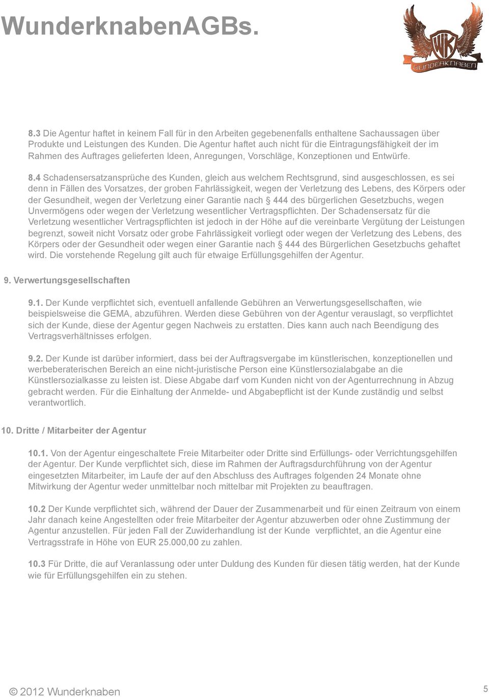 4 Schadensersatzansprüche des Kunden, gleich aus welchem Rechtsgrund, sind ausgeschlossen, es sei denn in Fällen des Vorsatzes, der groben Fahrlässigkeit, wegen der Verletzung des Lebens, des Körpers