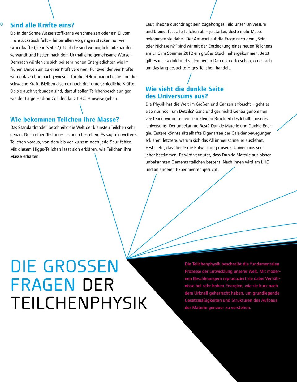 Für zwei der vier Kräfte wurde das schon nachgewiesen: für die elektromagnetische und die schwache Kraft. Bleiben also nur noch drei unterschiedliche Kräfte.