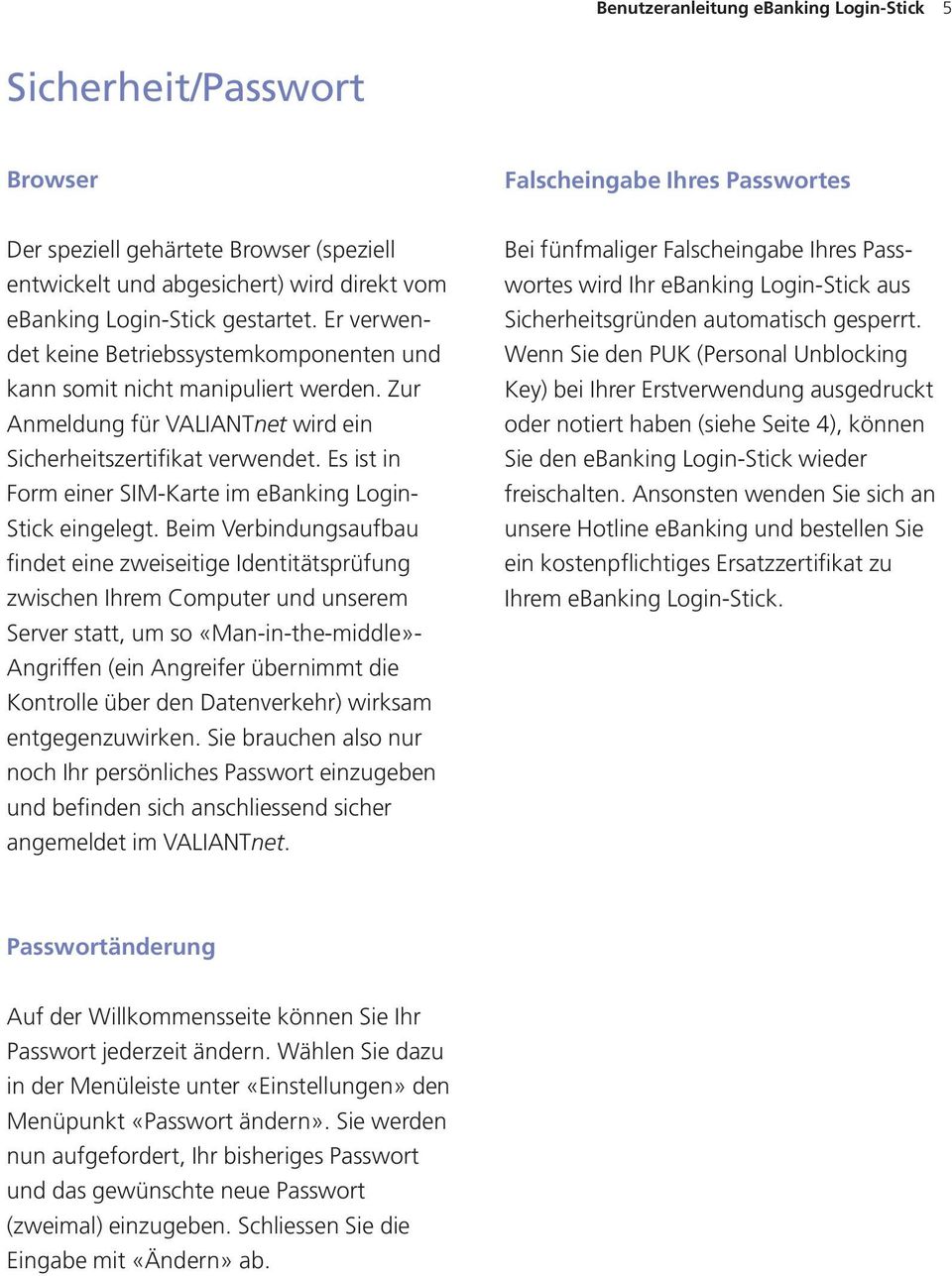 Es ist in Form einer SIM-Karte im ebanking Login- Stick eingelegt.