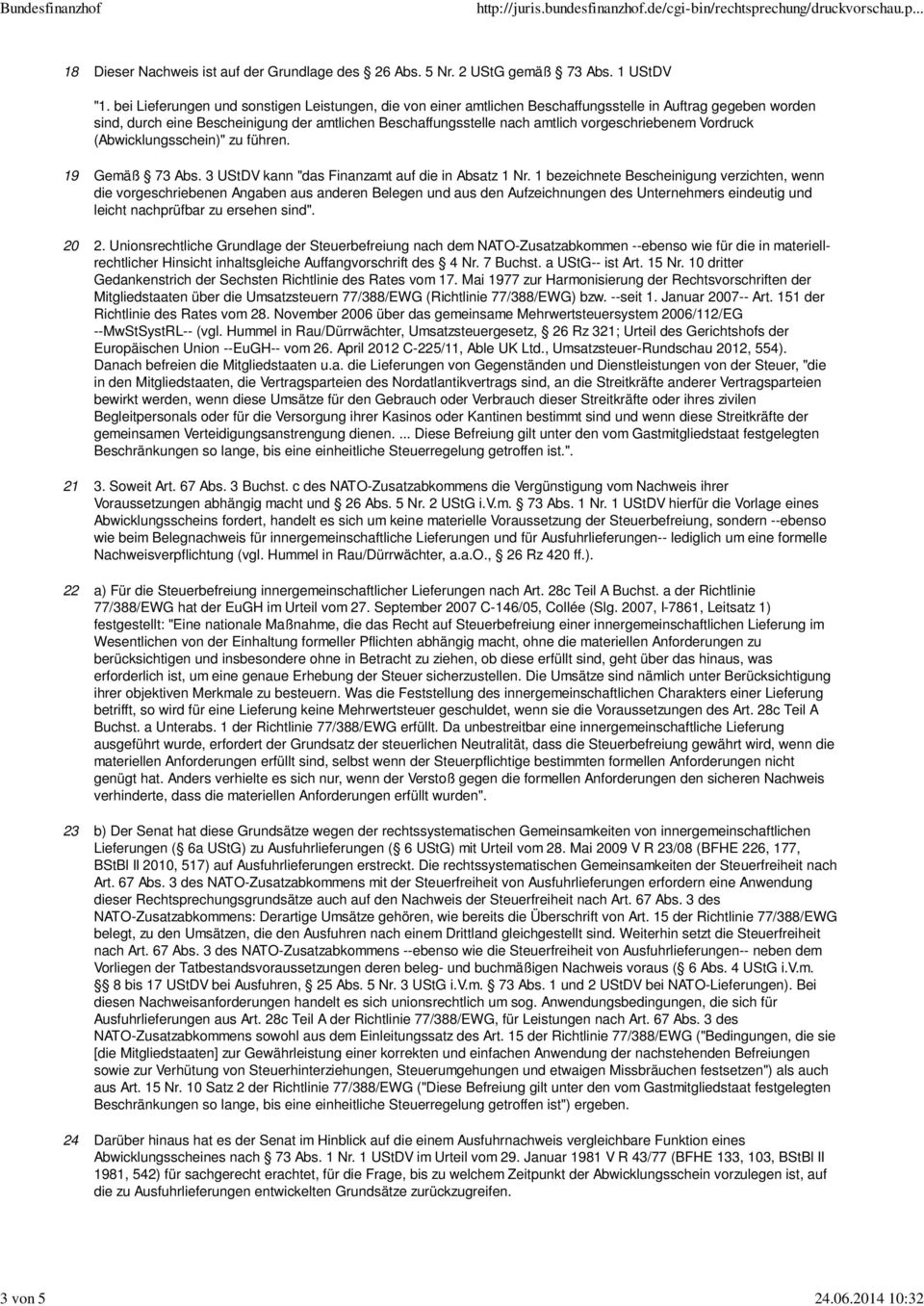 vorgeschriebenem Vordruck (Abwicklungsschein)" zu führen. 19 Gemäß 73 Abs. 3 UStDV kann "das Finanzamt auf die in Absatz 1 Nr.