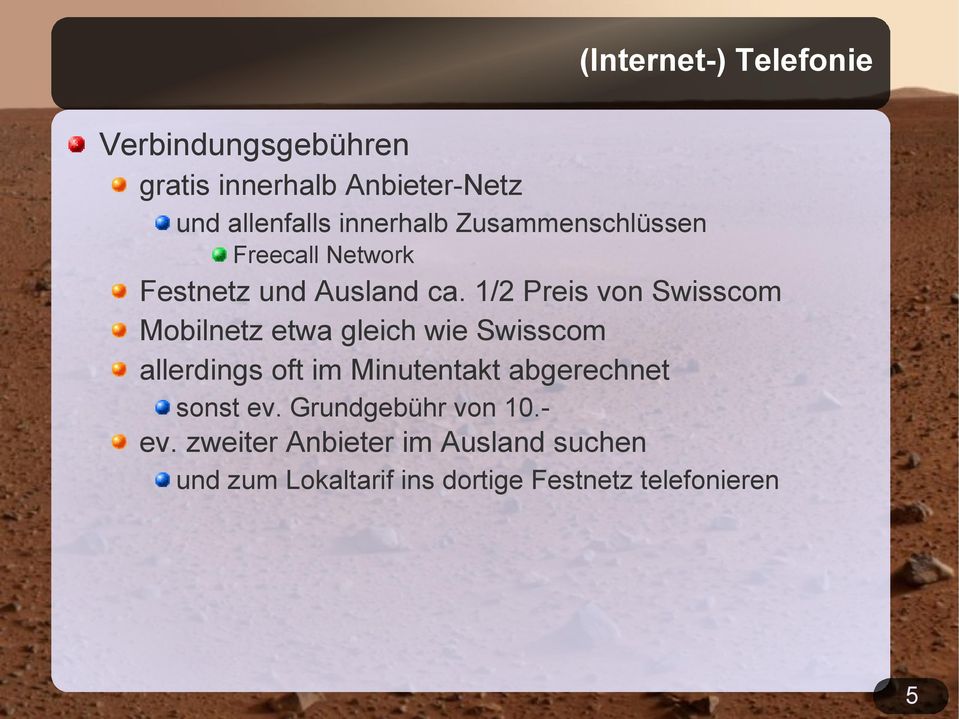 1/2 Preis von Swisscom Mobilnetz etwa gleich wie Swisscom allerdings oft im Minutentakt