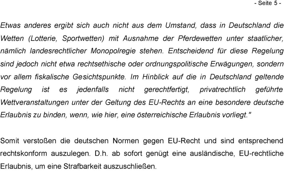 Im Hinblick auf die in Deutschland geltende Regelung ist es jedenfalls nicht gerechtfertigt, privatrechtlich geführte Wettveranstaltungen unter der Geltung des EU-Rechts an eine besondere deutsche