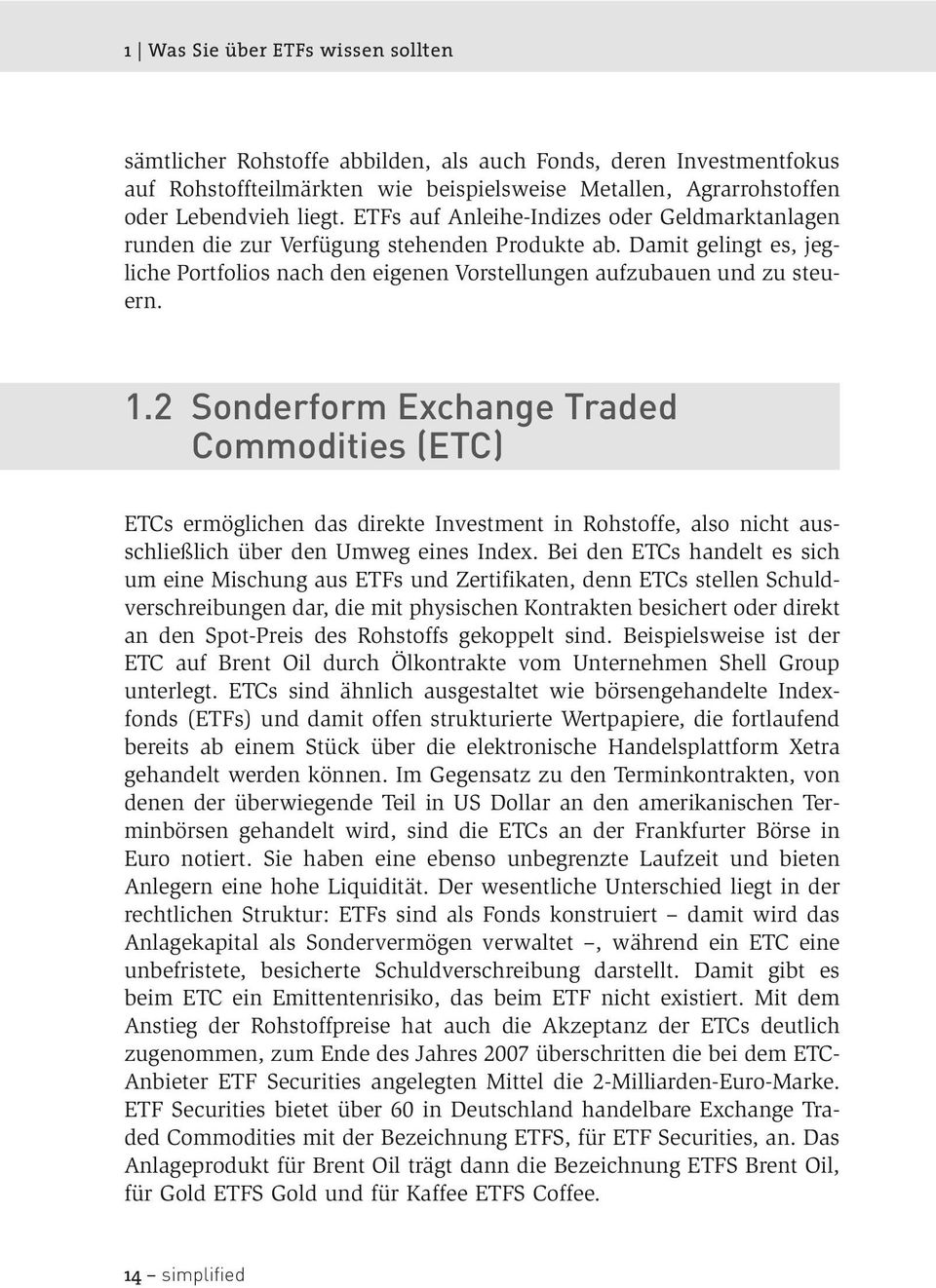 2 Sonderform Exchange Traded Commodities (ETC) ETCs ermöglichen das direkte Investment in Rohstoffe, also nicht ausschließlich über den Umweg eines Index.