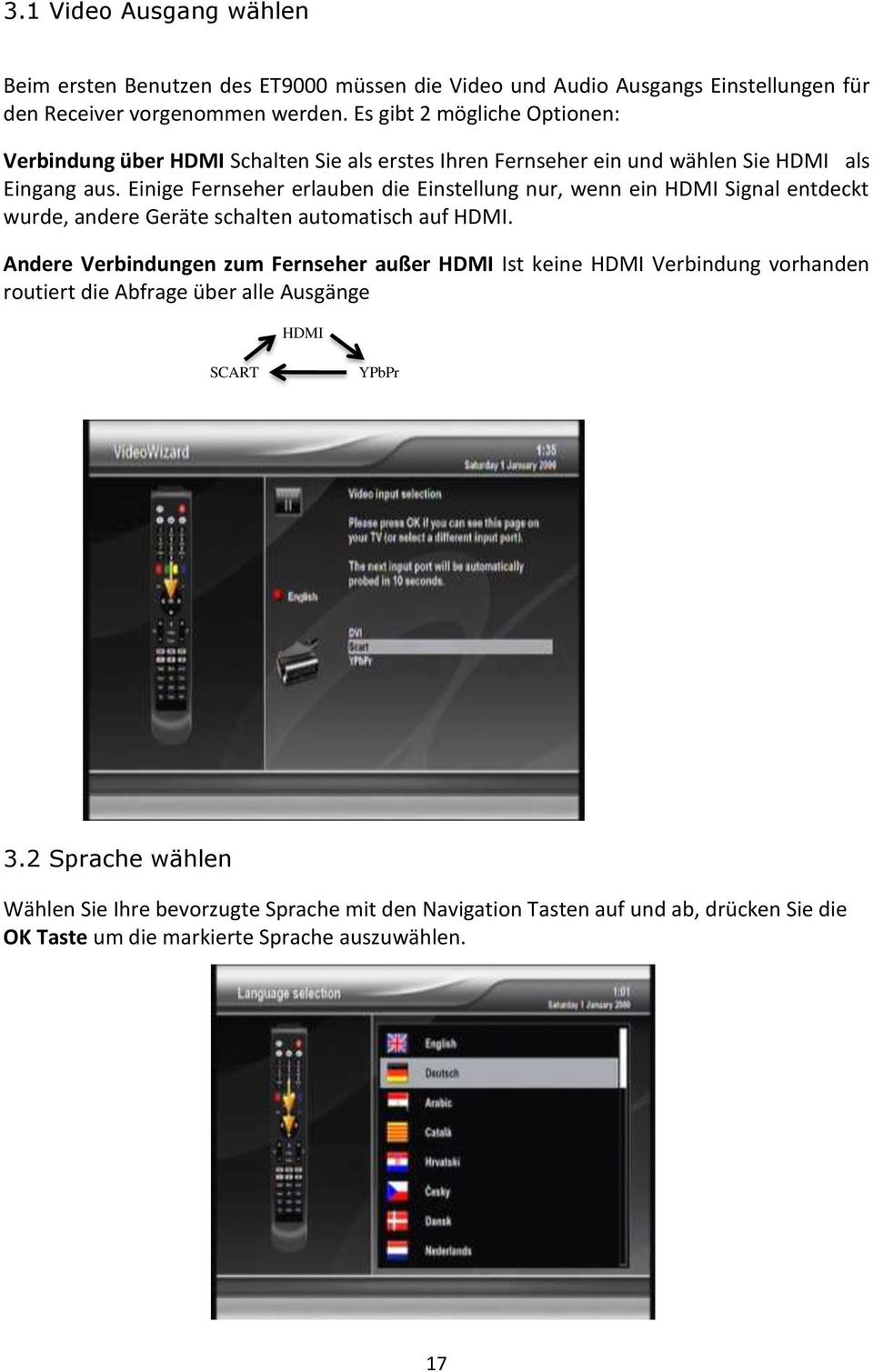 Einige Fernseher erlauben die Einstellung nur, wenn ein HDMI Signal entdeckt wurde, andere Geräte schalten automatisch auf HDMI.