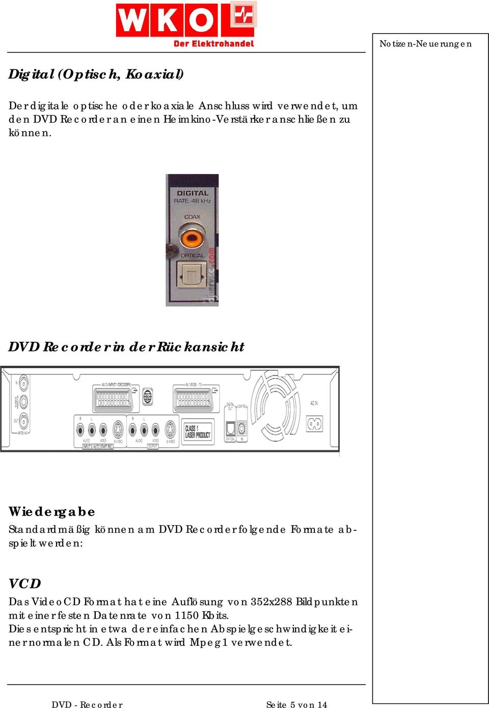 DVD Recorder in der Rückansicht Wiedergabe Standardmäßig können am DVD Recorder folgende Formate abspielt werden: VCD Das VideoCD