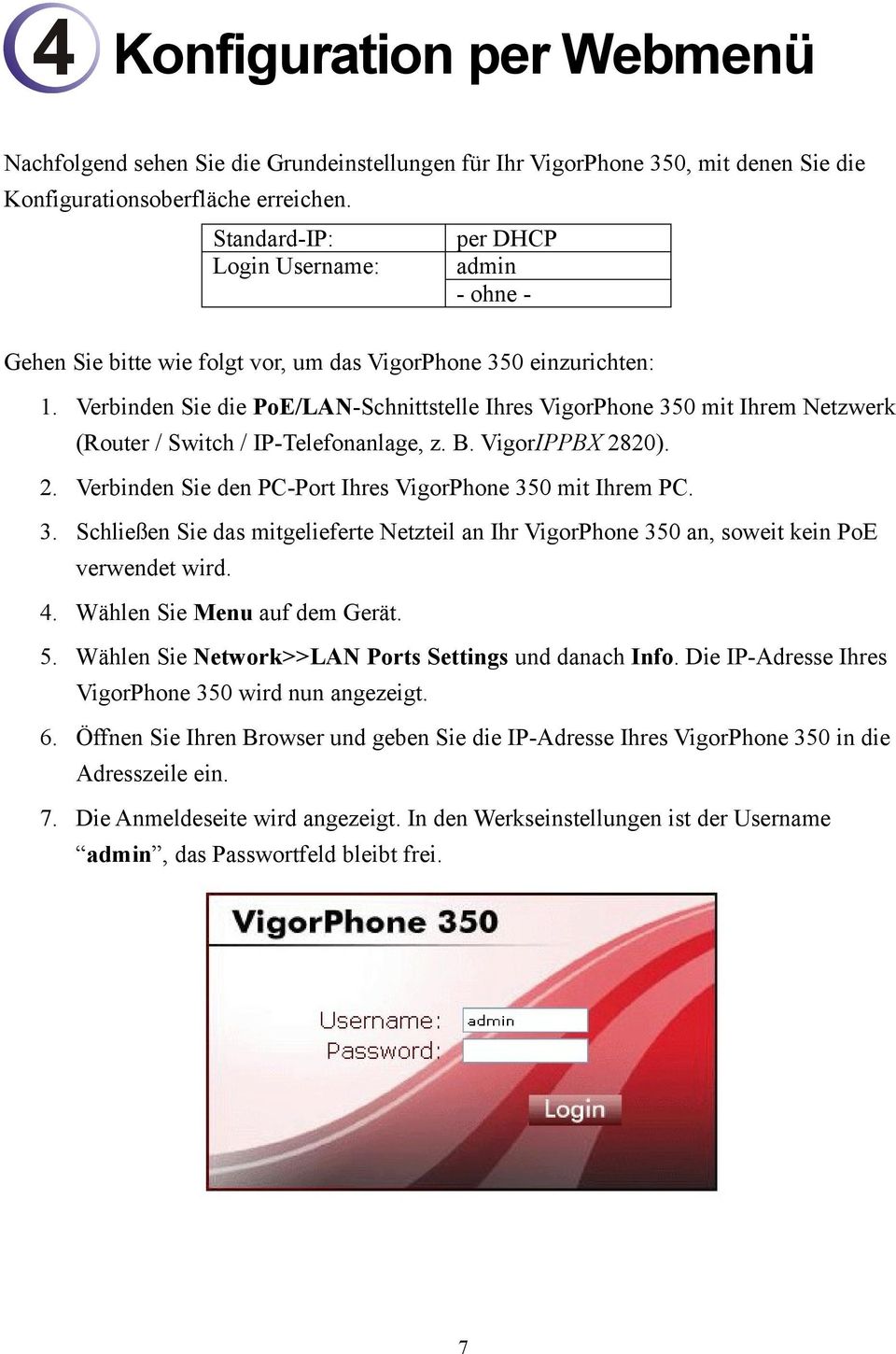 Verbinden Sie die PoE/LAN-Schnittstelle Ihres VigorPhone 350 mit Ihrem Netzwerk (Router / Switch / IP-Telefonanlage, z. B. VigorIPPBX 2820). 2. Verbinden Sie den PC-Port Ihres VigorPhone 350 mit Ihrem PC.