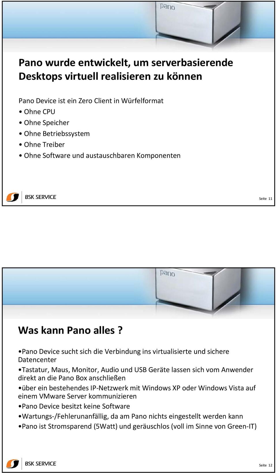 Pano Device sucht sich die Verbindung ins virtualisierte und sichere Datencenter Tastatur, Maus, Monitor, Audio und USB Geräte lassen sich vom Anwender direkt an die Pano Box