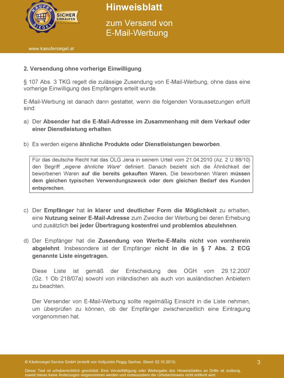 b) Es werden eigene ähnliche Produkte oder Dienstleistungen beworben. Für das deutsche Recht hat das OLG Jena in seinem Urteil vom 21.04.2010 (Az.
