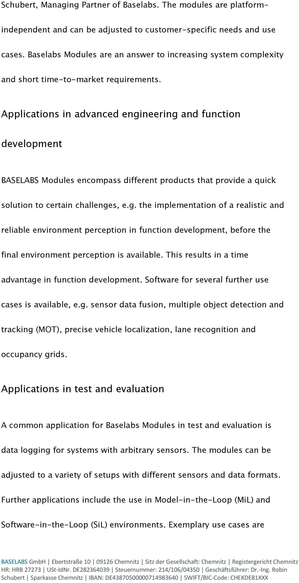 Applications in advanced engineering and function development BASELABS Modules encompass different products that provide a quick solution to certain challenges, e.g. the implementation of a realistic and reliable environment perception in function development, before the final environment perception is available.