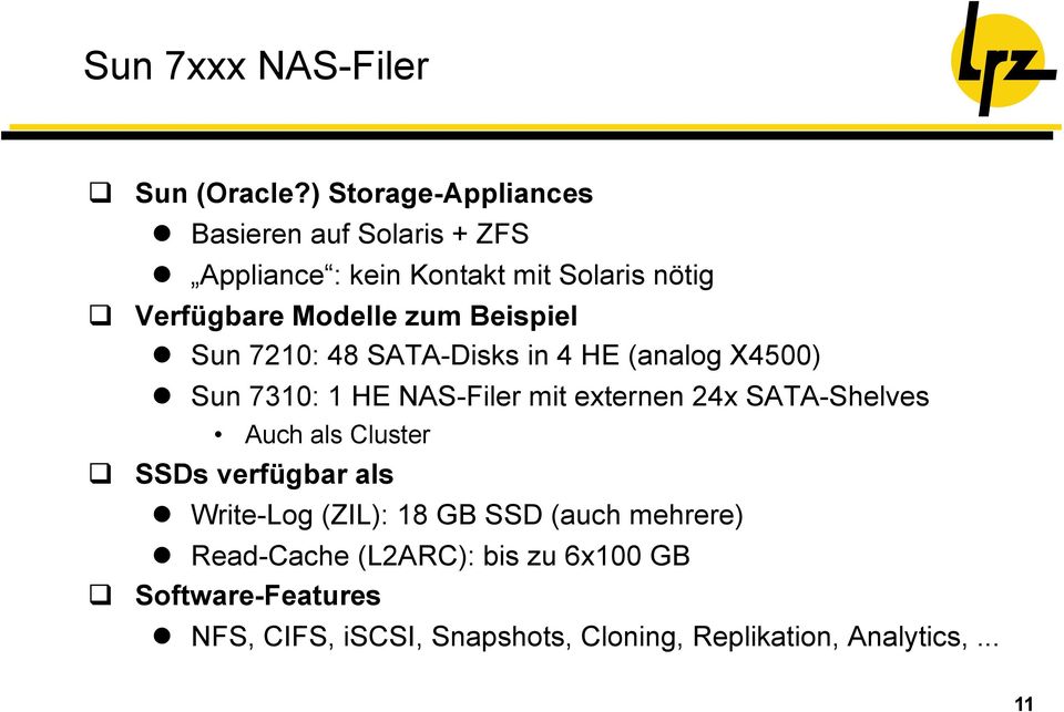 Beispiel Sun 7210: 48 SATA-Disks in 4 HE (analog X4500) Sun 7310: 1 HE NAS-Filer mit externen 24x SATA-Shelves