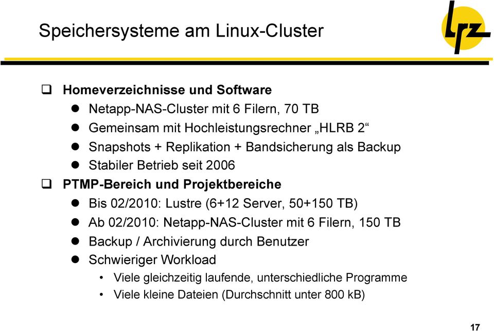 Projektbereiche Bis 02/2010: Lustre (6+12 Server, 50+150 TB) Ab 02/2010: Netapp-NAS-Cluster mit 6 Filern, 150 TB Backup /