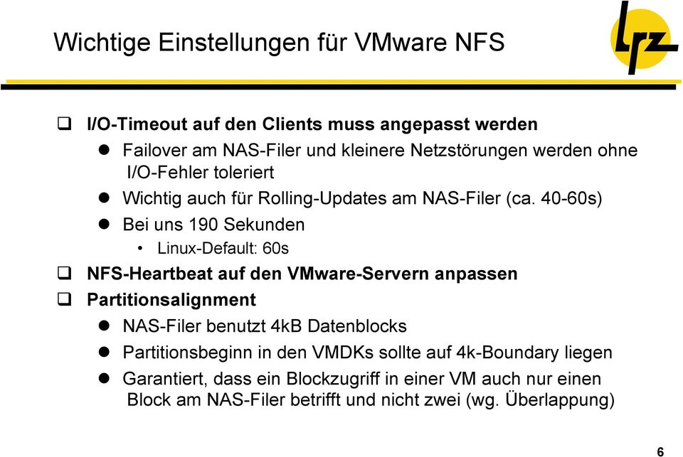 40-60s) Bei uns 190 Sekunden Linux-Default: 60s NFS-Heartbeat auf den VMware-Servern anpassen Partitionsalignment NAS-Filer benutzt 4kB