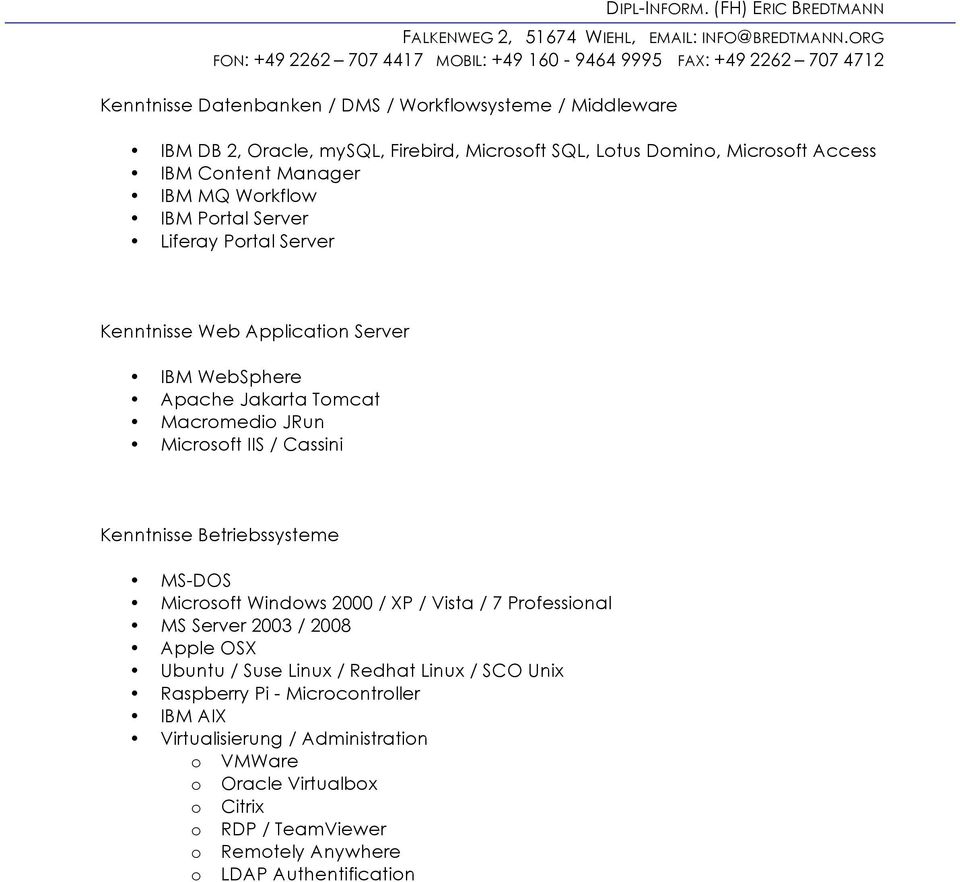 Kenntnisse Betriebssysteme MS-DOS Microsoft Windows 2000 / XP / Vista / 7 Professional MS Server 2003 / 2008 Apple OSX Ubuntu / Suse Linux / Redhat Linux / SCO Unix