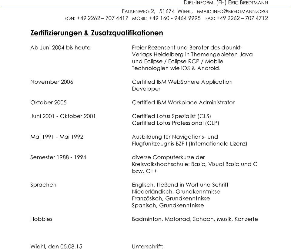 Certified IBM WebSphere Application Developer Certified IBM Workplace Administrator Certified Lotus Spezialist (CLS) Certified Lotus Professional (CLP) Ausbildung für Navigations- und Flugfunkzeugnis