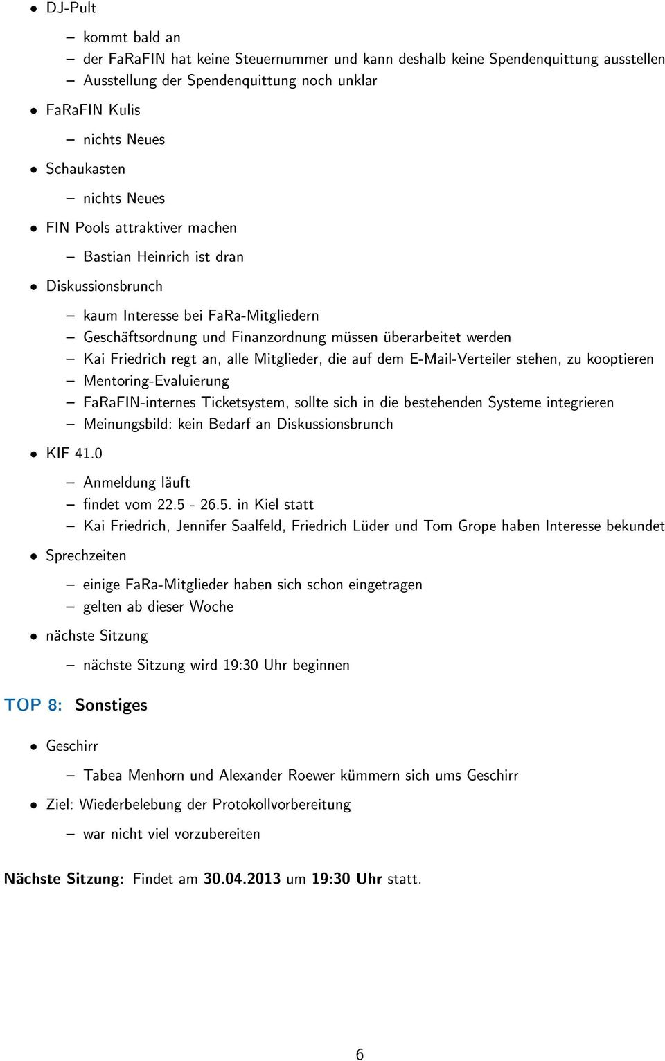 dem E-Mail-Verteiler stehen, zu kooptieren Mentoring-Evaluierung FaRaFIN-internes Ticketsystem, sollte sich in die bestehenden Systeme integrieren Meinungsbild: kein Bedarf an Diskussionsbrunch KIF