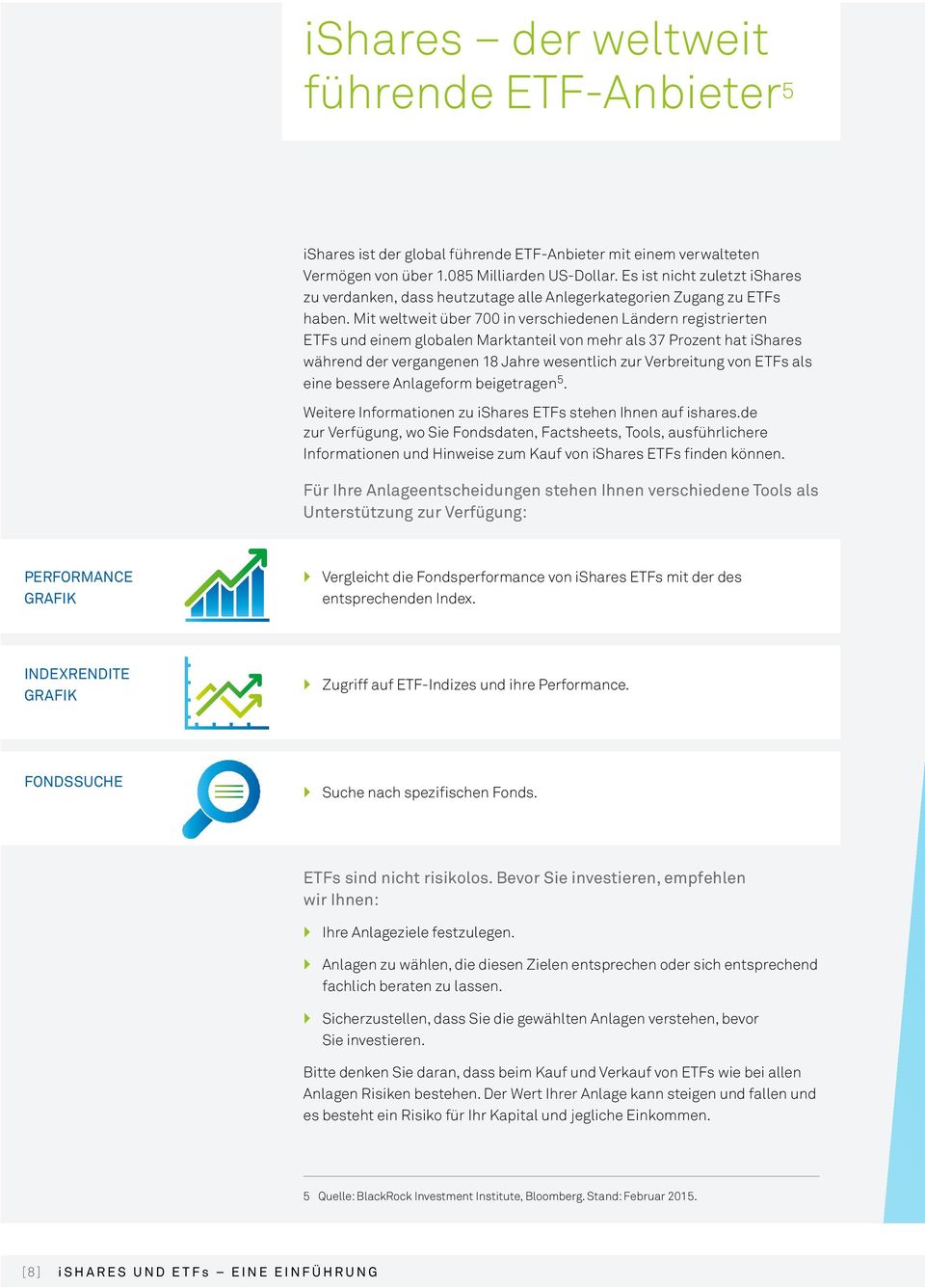 Mit weltweit über 700 in verschiedenen Ländern registrierten ETFs und einem globalen Marktanteil von mehr als 37 Prozent hat ishares während der vergangenen 18 Jahre wesentlich zur Verbreitung von
