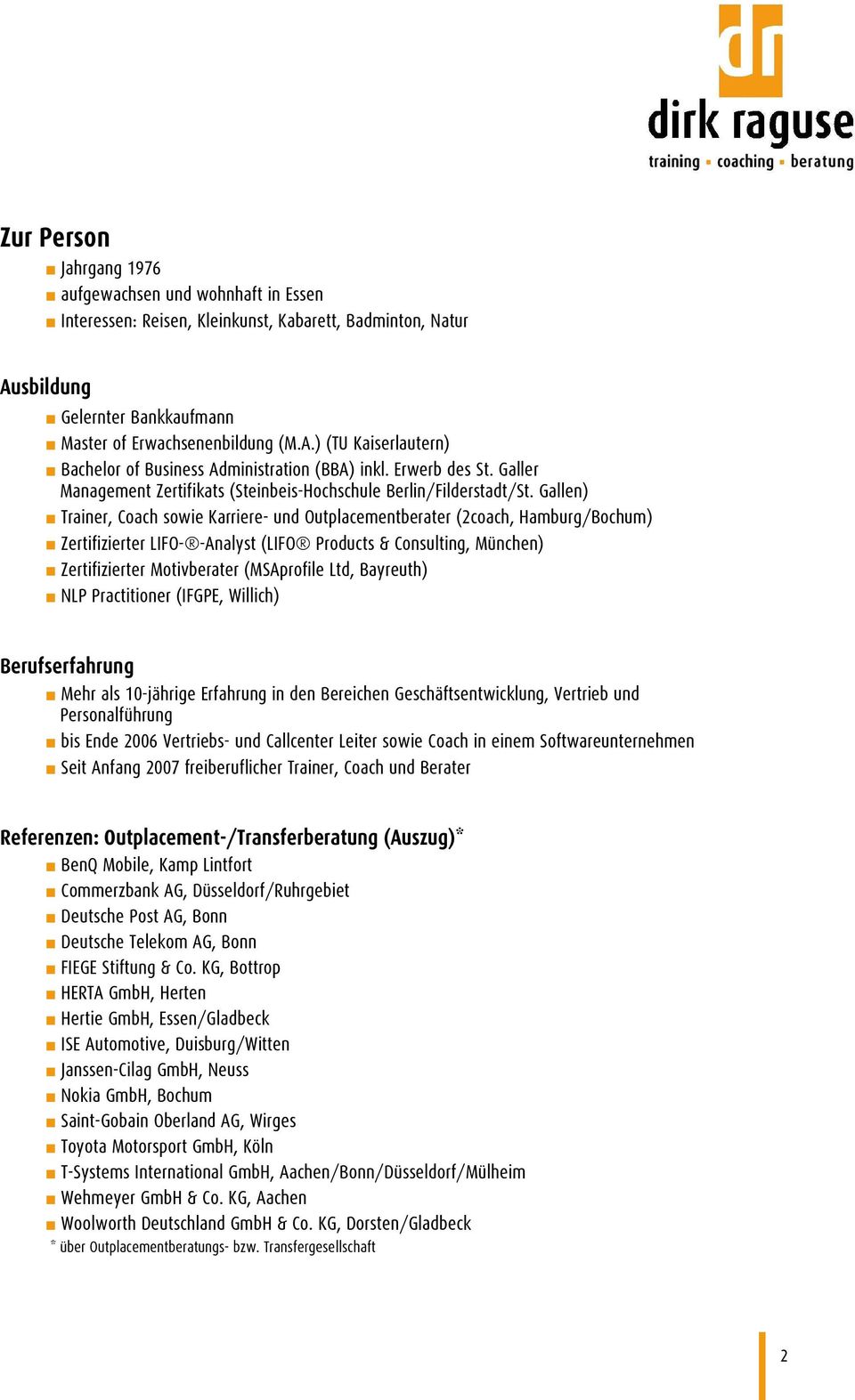 Gallen) Trainer, Coach sowie Karriere- und Outplacementberater (2coach, Hamburg/Bochum) Zertifizierter LIFO- -Analyst (LIFO Products & Consulting, München) Zertifizierter Motivberater (MSAprofile