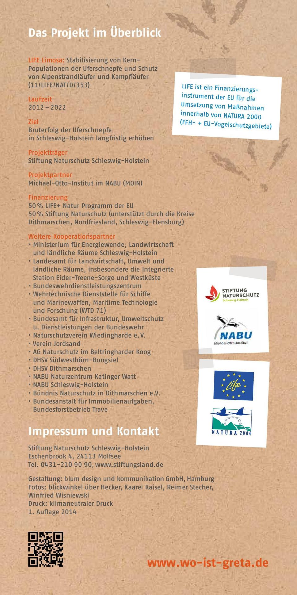 Projektträger Stiftung Naturschutz Schleswig-Holstein Projektpartner Michael-Otto-Institut im NABU (MOIN) Finanzierung 50 % LIFE+ Natur Programm der EU 50 % Stiftung Naturschutz (unterstützt durch