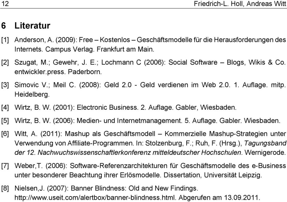[4] Wirtz, B. W. (2001): Electronic Business. 2. Auflage. Gabler, Wiesbaden. [5] Wirtz, B. W. (2006): Medien- und Internetmanagement. 5. Auflage. Gabler. Wiesbaden. [6] Witt, A.