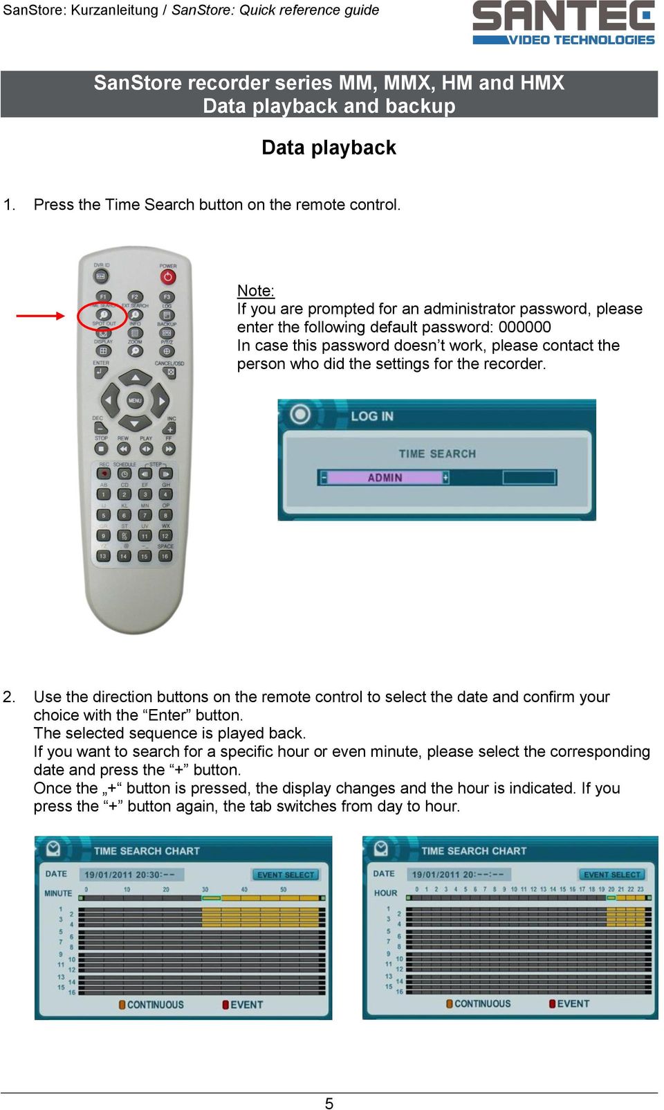 for the recorder. 2. Use the direction buttons on the remote control to select the date and confirm your choice with the Enter button. The selected sequence is played back.