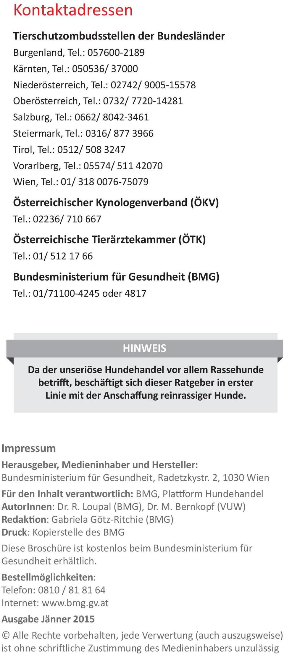: 01/ 318 0076-75079 Österreichischer Kynologenverband (ÖKV) Tel.: 02236/ 710 667 Österreichische Tierärztekammer (ÖTK) Tel.: 01/ 512 17 66 Bundesministerium für Gesundheit (BMG) Tel.
