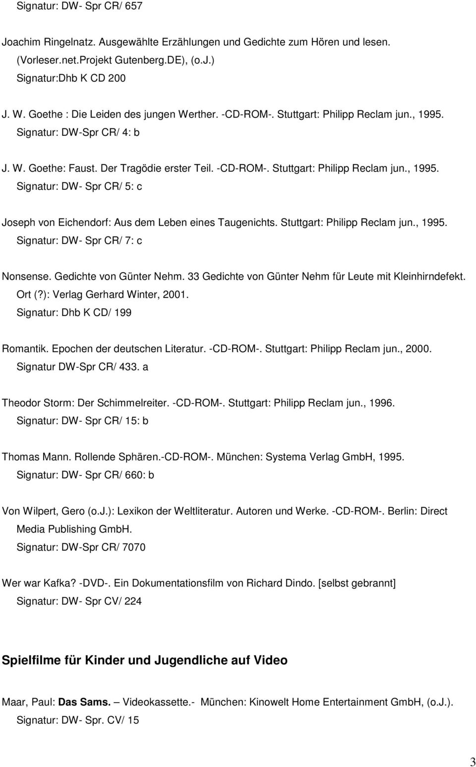 Stuttgart: Philipp Reclam jun., 1995. Signatur: DW- Spr CR/ 7: c Nonsense. Gedichte von Günter Nehm. 33 Gedichte von Günter Nehm für Leute mit Kleinhirndefekt. Ort (?): Verlag Gerhard Winter, 2001.
