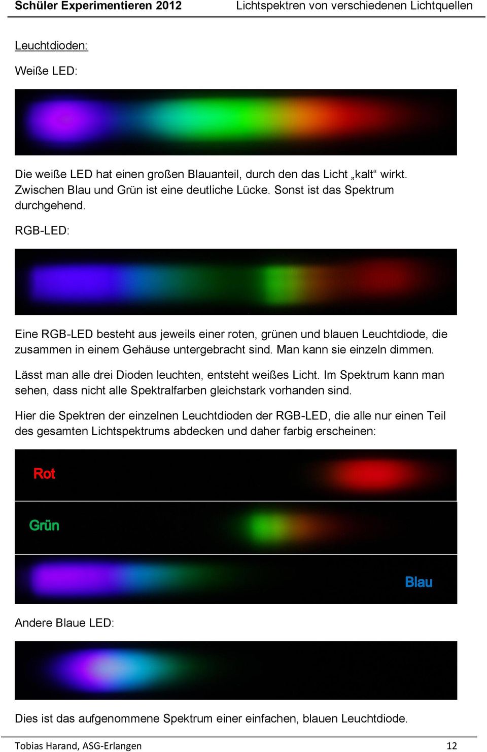 Lässt man alle drei Dioden leuchten, entsteht weißes Licht. Im Spektrum kann man sehen, dass nicht alle Spektralfarben gleichstark vorhanden sind.