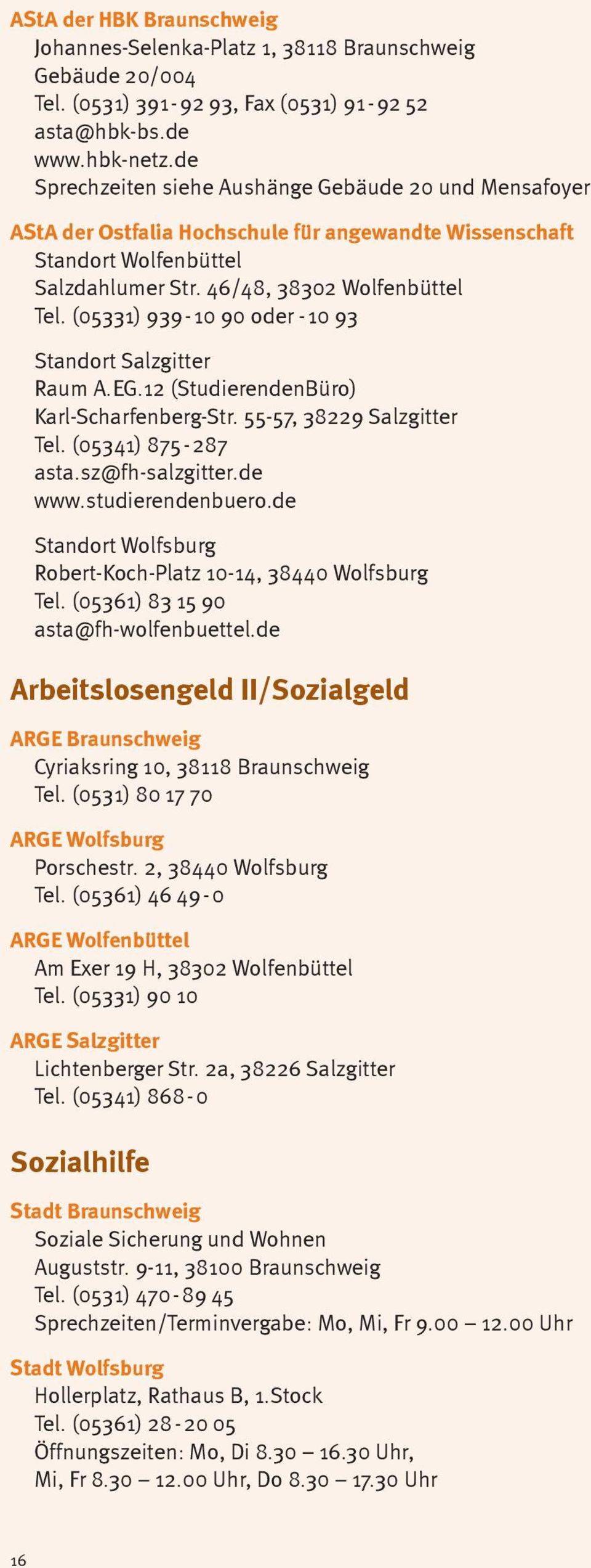 (05331) 939-10 90 oder -10 93 Standort Salzgitter Raum A.EG.12 (StudierendenBüro) Karl-Scharfenberg-Str. 55-57, 38229 Salzgitter Tel. (05341) 875-287 asta.sz@fh-salzgitter.de www.studierendenbuero.
