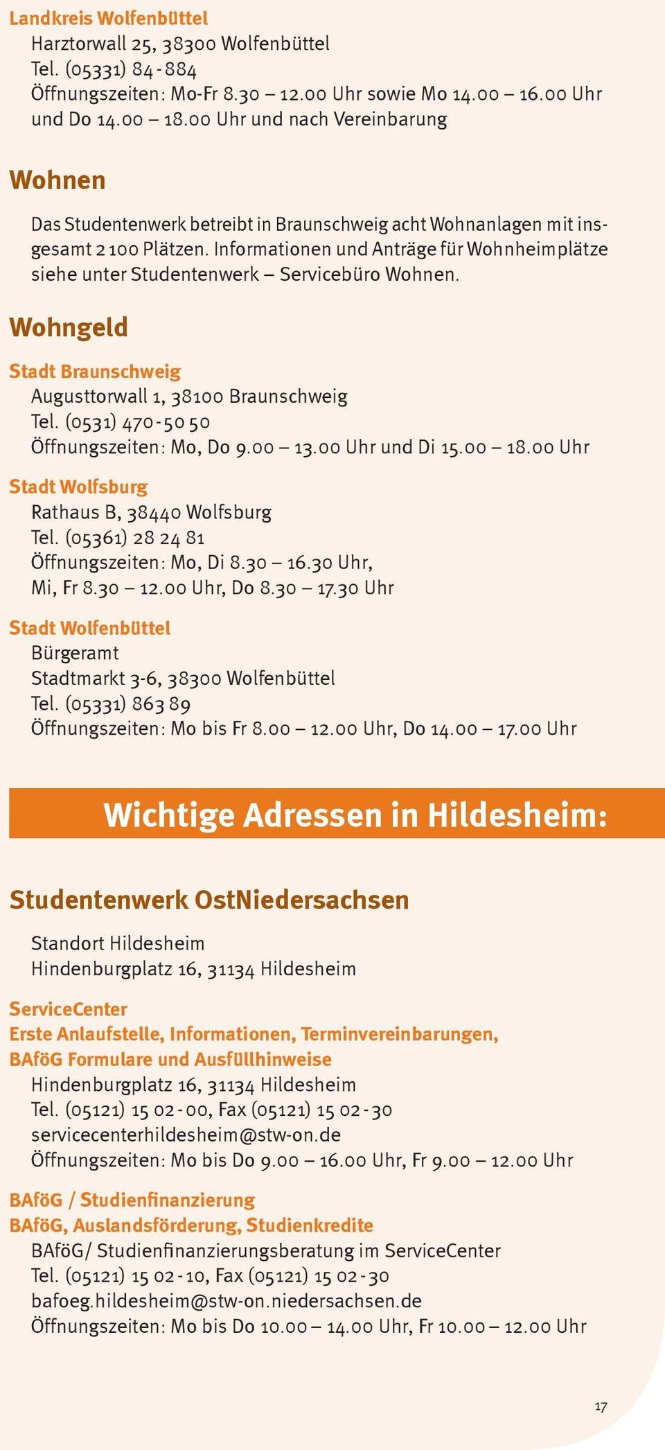 Informationen und Anträge für Wohnheimplätze siehe unter Studentenwerk Servicebüro Wohnen. Wohngeld Stadt Braunschweig Augusttorwall 1, 38100 Braunschweig Tel.