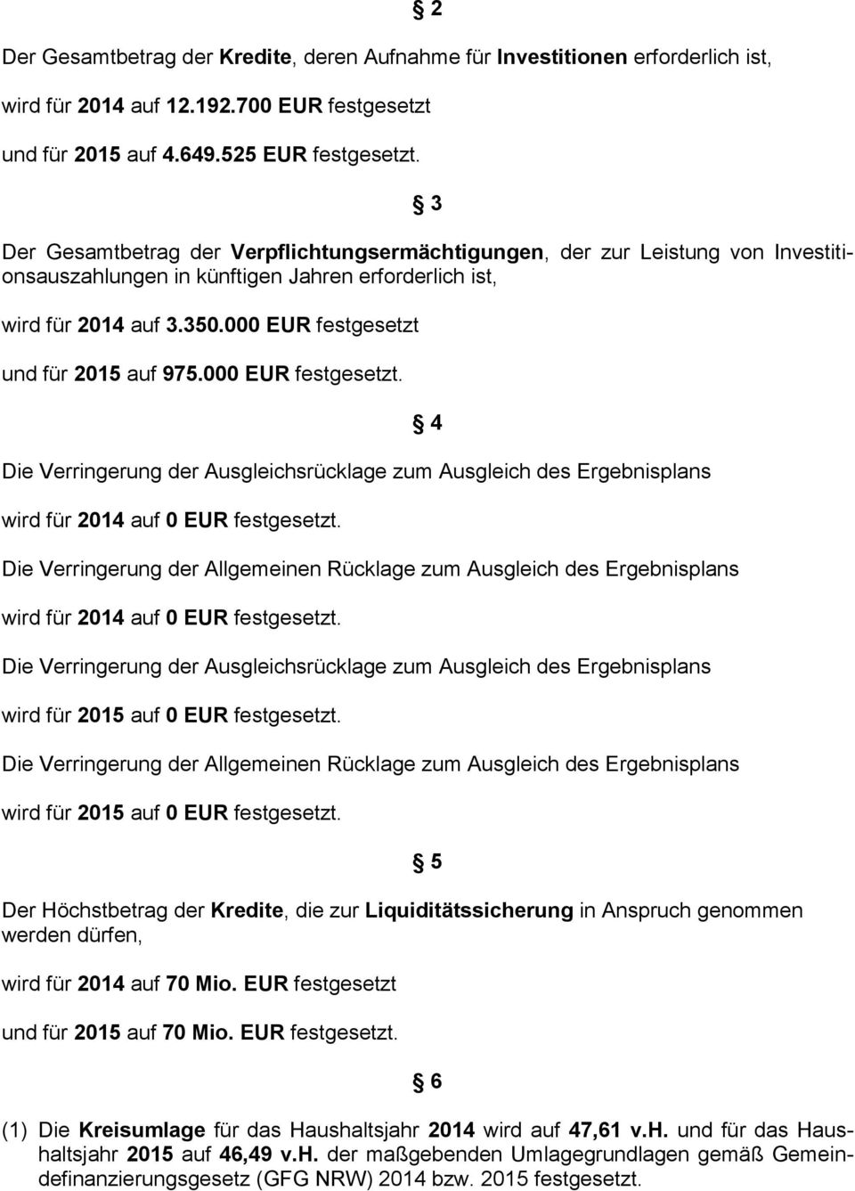000 EUR festgesetzt und für 2015 auf 975.000 EUR festgesetzt. Die Verringerung der Ausgleichsrücklage zum Ausgleich des Ergebnisplans wird für 2014 auf 0 EUR festgesetzt.