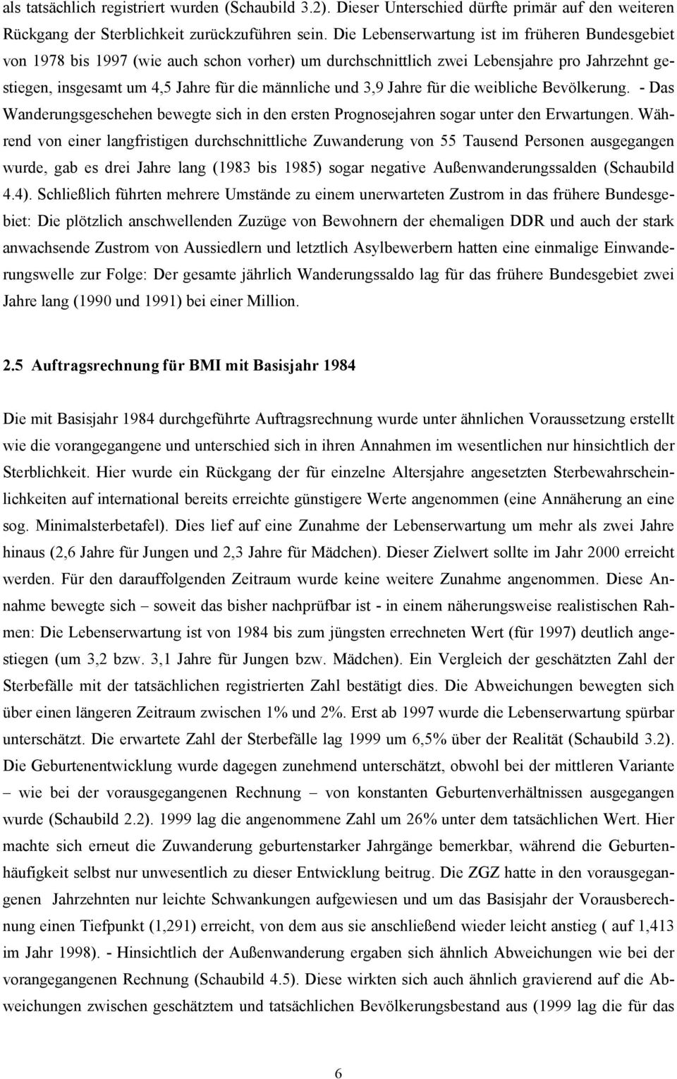 3,9 Jahre für die weibliche Bevölkerung. - Das Wanderungsgeschehen bewegte sich in den ersten Prognosejahren sogar unter den Erwartungen.