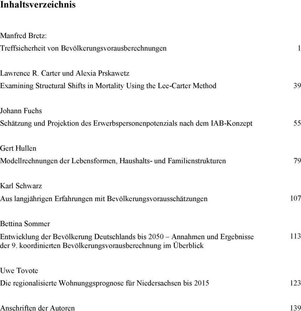 IAB-Konzept 55 Gert Hullen Modellrechnungen der Lebensformen, Haushalts- und Familienstrukturen 79 Karl Schwarz Aus langjährigen Erfahrungen mit Bevölkerungsvorausschätzungen 107