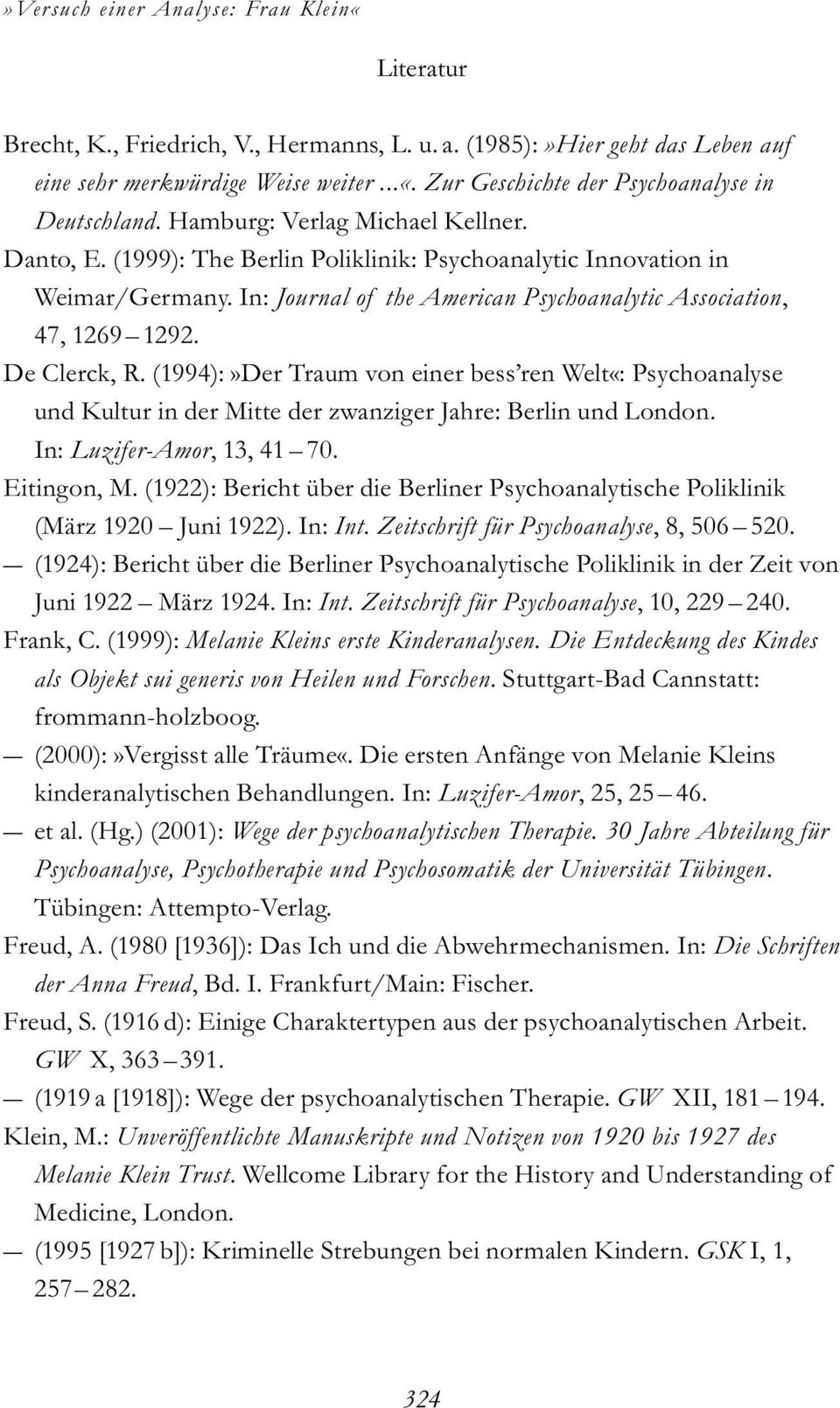 De Clerck, R. (1994):»Der Traum von einer bess ren Welt«: Psychoanalyse und Kultur in der Mitte der zwanziger Jahre: Berlin und London. In: Luzifer-Amor, 13, 41 70. Eitingon, M.