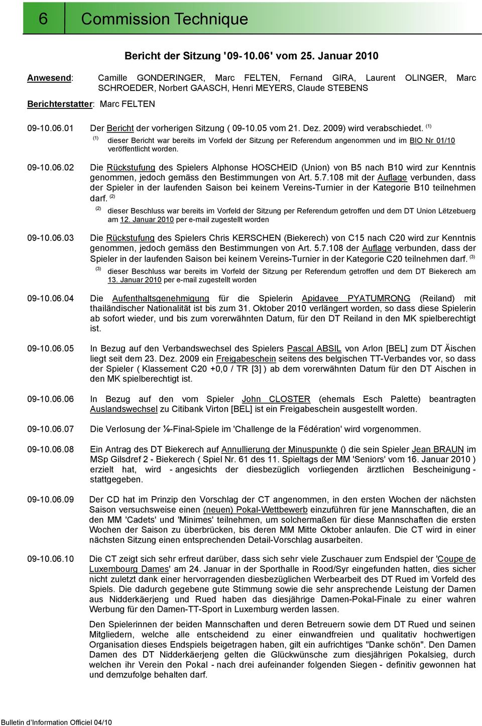 01 Der Bericht der vorherigen Sitzung ( 09-10.05 vom 21. Dez. 2009) wird verabschiedet.
