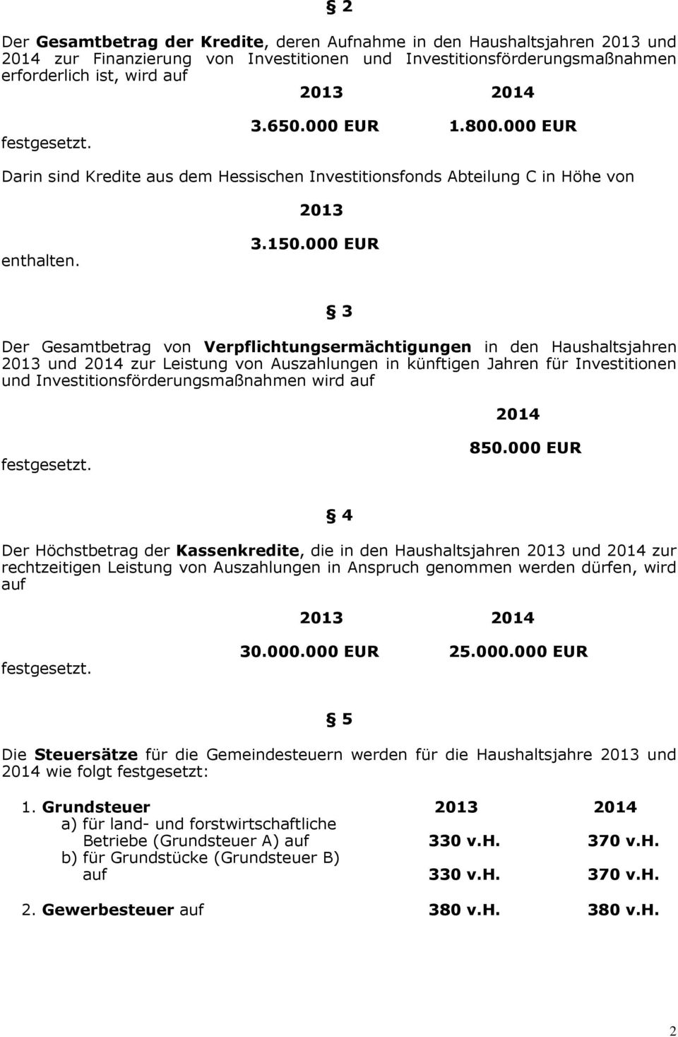 000 EUR 3 Der Gesamtbetrag von Verpflichtungsermächtigungen in den Haushaltsjahren 2013 und 2014 zur Leistung von Auszahlungen in künftigen Jahren für Investitionen und