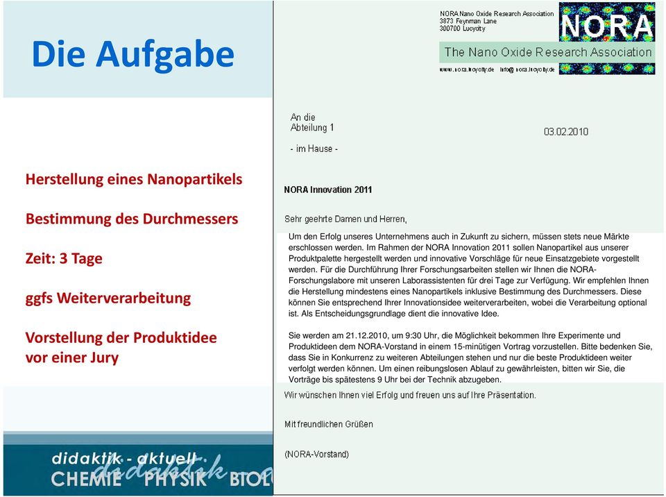 Im Rahmen der NORA Innovation 2011 sollen Nanopartikel aus unserer Produktpalette hergestellt werden und innovative Vorschläge für neue Einsatzgebiete vorgestellt werden.