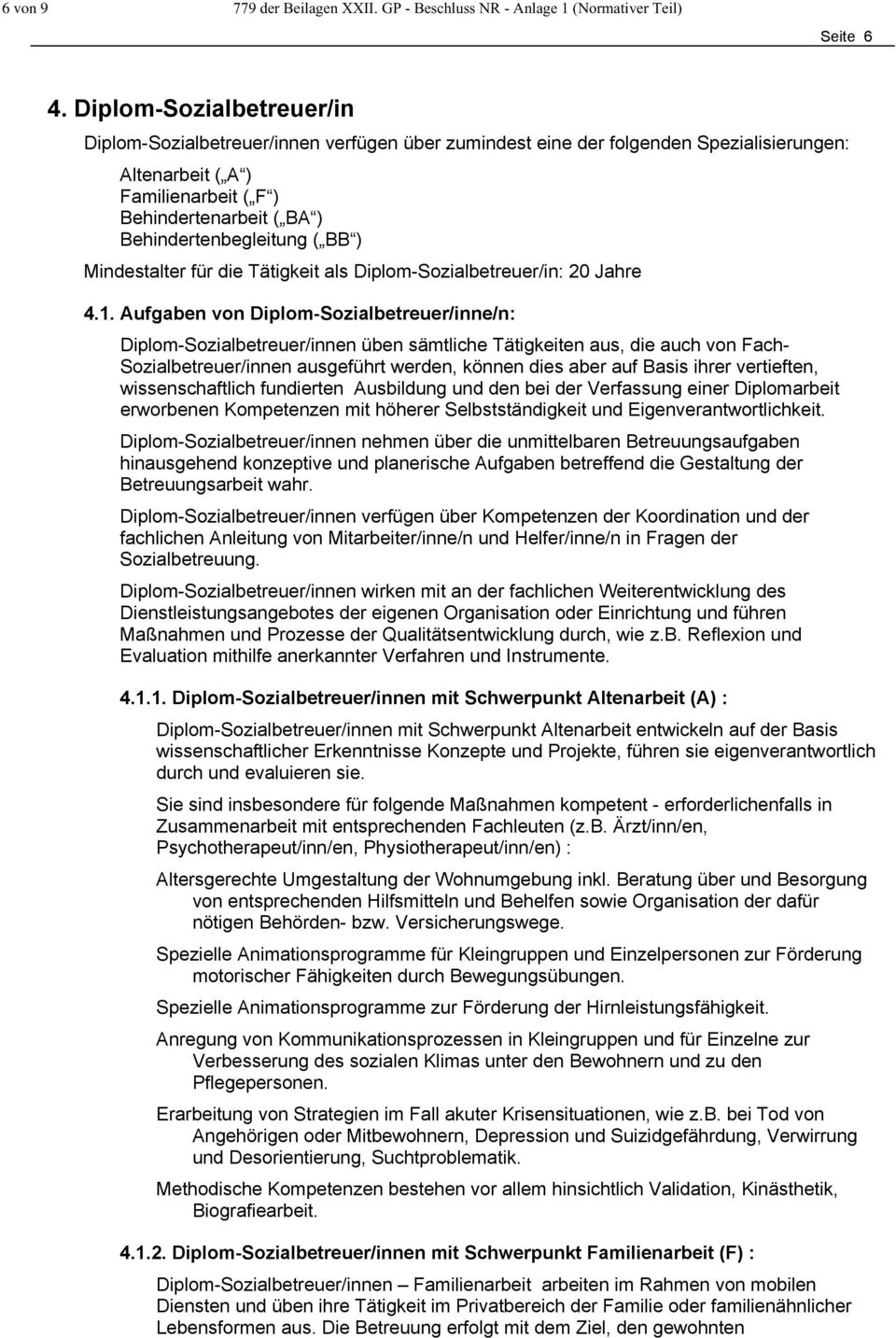 Behindertenbegleitung ( BB ) Mindestalter für die Tätigkeit als Diplom-Sozialbetreuer/in: 20 Jahre 4.1.