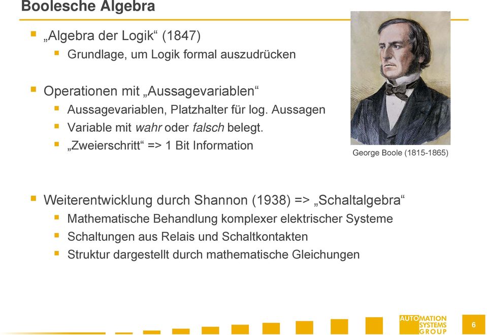 Zweierschritt => Bit Information George Boole (85-865) Weiterentwicklung durch Shannon (938) => Schaltalgebra