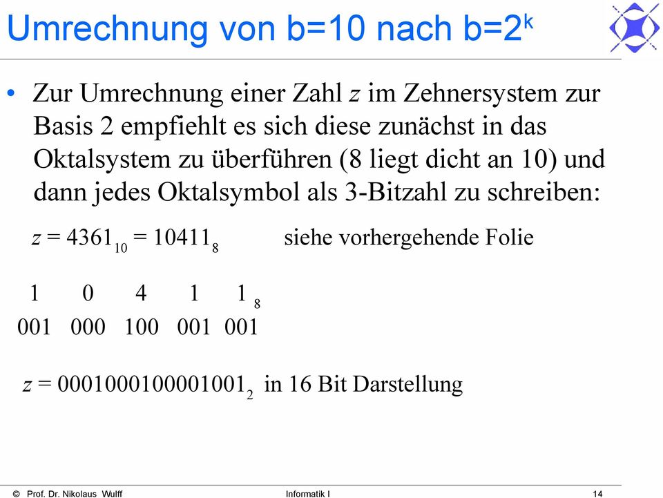 und dann jedes Oktalsymbol als 3-Bitzahl zu schreiben: z = 4361 10 = 10411 8 siehe