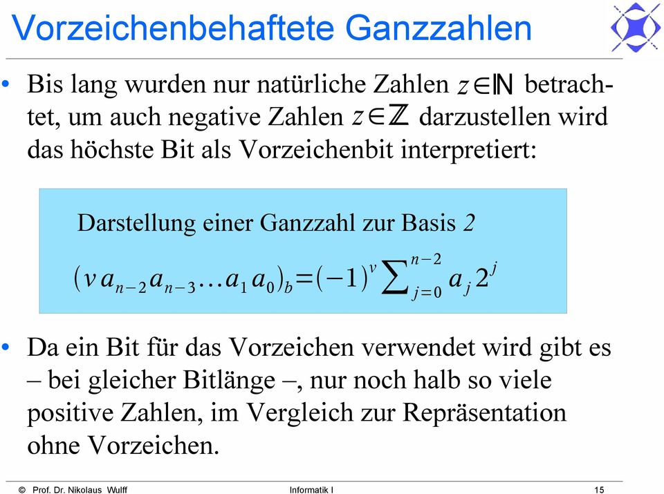 zur Basis 2 v a n 2 a n 3 a 1 a 0 b = 1 v j=0 n 2 a j 2 j Da ein Bit für das Vorzeichen verwendet wird gibt