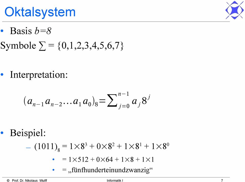 8 j Beispiel: (1011) 8 = 1 8 3 + 0 8 2 + 1 8 1 + 1 8