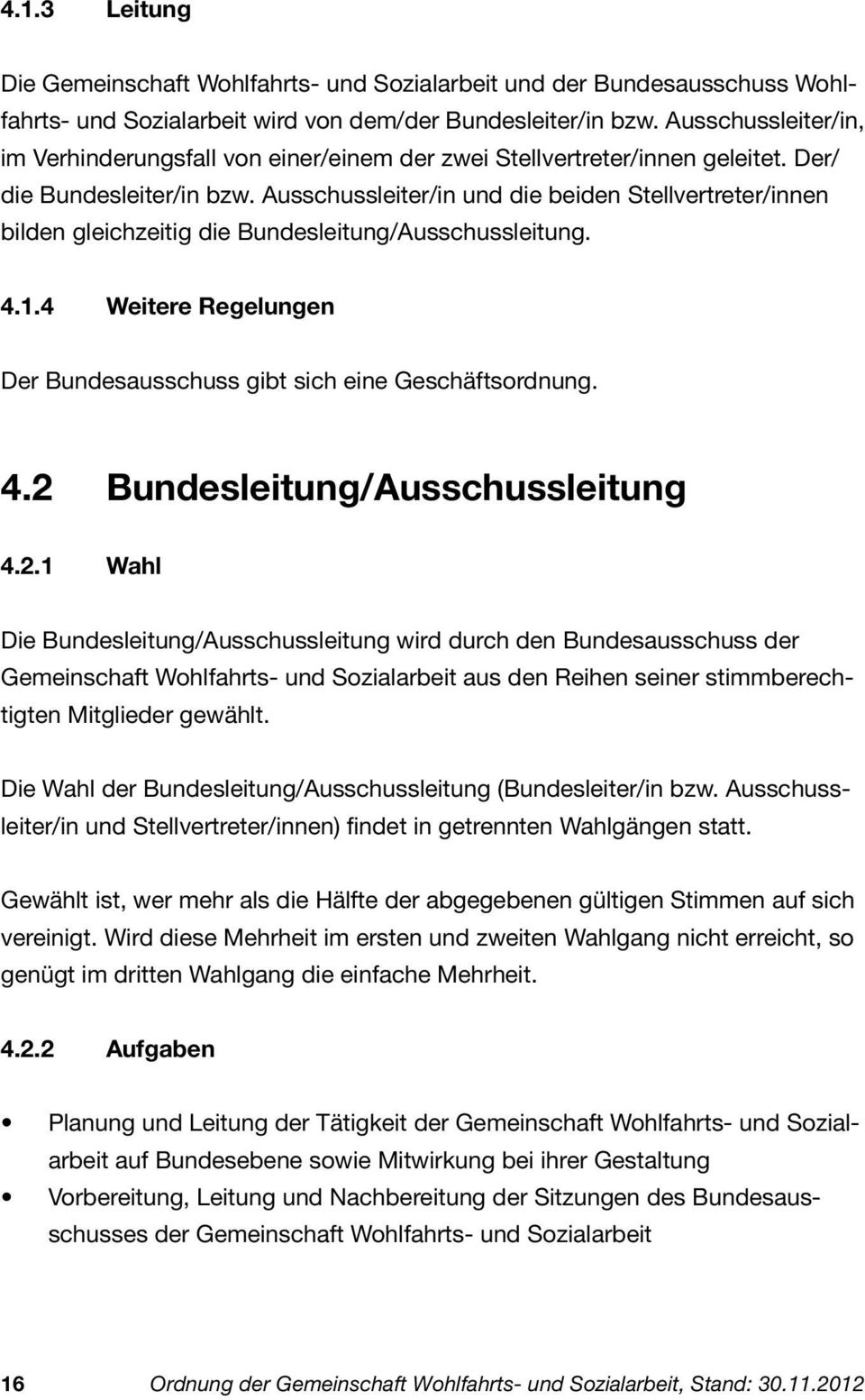 Ausschussleiter/in und die beiden Stellvertreter/innen bilden gleichzeitig die Bundesleitung/Ausschussleitung. 4.1.4 Weitere Regelungen Der Bundesausschuss gibt sich eine Geschäftsordnung. 4.2 Bundesleitung/Ausschussleitung 4.