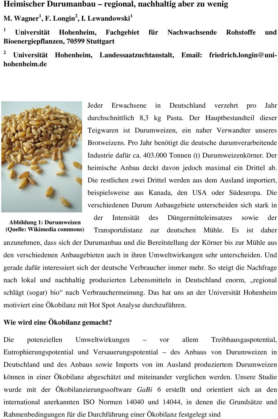 longin@unihohenheim.de Jeder Erwachsene in Deutschland verzehrt pro Jahr durchschnittlich 8,3 kg Pasta. Der Hauptbestandteil dieser Teigwaren ist Durumweizen, ein naher Verwandter unseres Brotweizens.