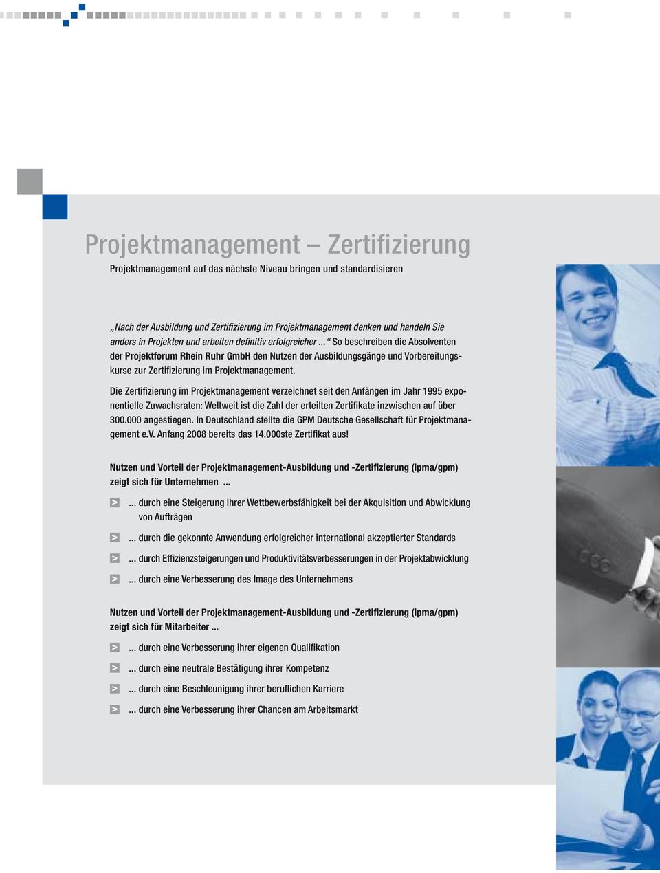 .. So beschreiben die Absolventen der Projektforum Rhein Ruhr GmbH den Nutzen der Ausbildungsgänge und Vorbereitungskurse zur Zertifizierung im Projektmanagement.