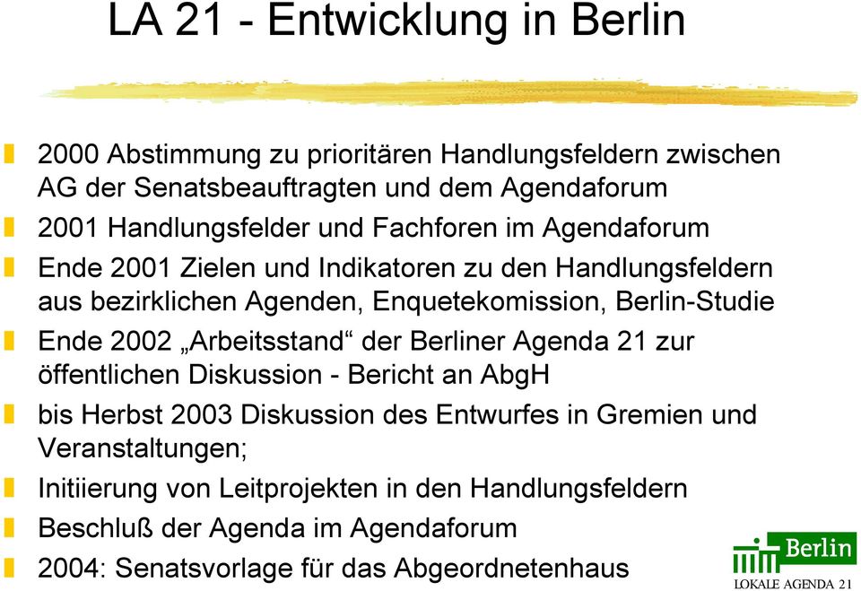 Berlin-Studie Ende 2002 Arbeitsstand der Berliner Agenda 21 zur öffentlichen Diskussion - Bericht an AbgH bis Herbst 2003 Diskussion des Entwurfes