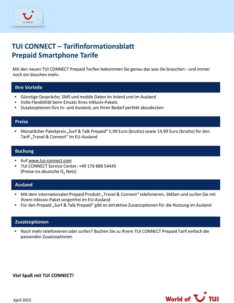 abzudecken Preise Monatlicher Paketpreis Surf & Talk Prepaid 5,99 Euro (brutto) sowie 14,99 Euro (brutto) für den Tarif Travel & Connect im EU-Ausland Buchung Auf www.tui-connect.