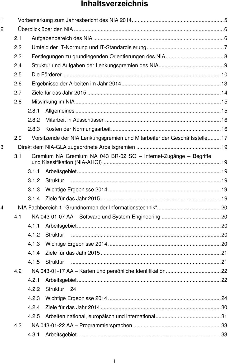 7 Ziele für das Jahr 2015... 14 2.8 Mitwirkung im NIA... 15 2.8.1 Allgemeines... 15 2.8.2 Mitarbeit in Ausschüssen... 16 2.8.3 Kosten der Normungsarbeit... 16 2.9 Vorsitzende der NIA Lenkungsgremien und Mitarbeiter der Geschäftsstelle.